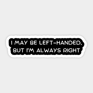 I may be left-handed, but I'm always right Sticker